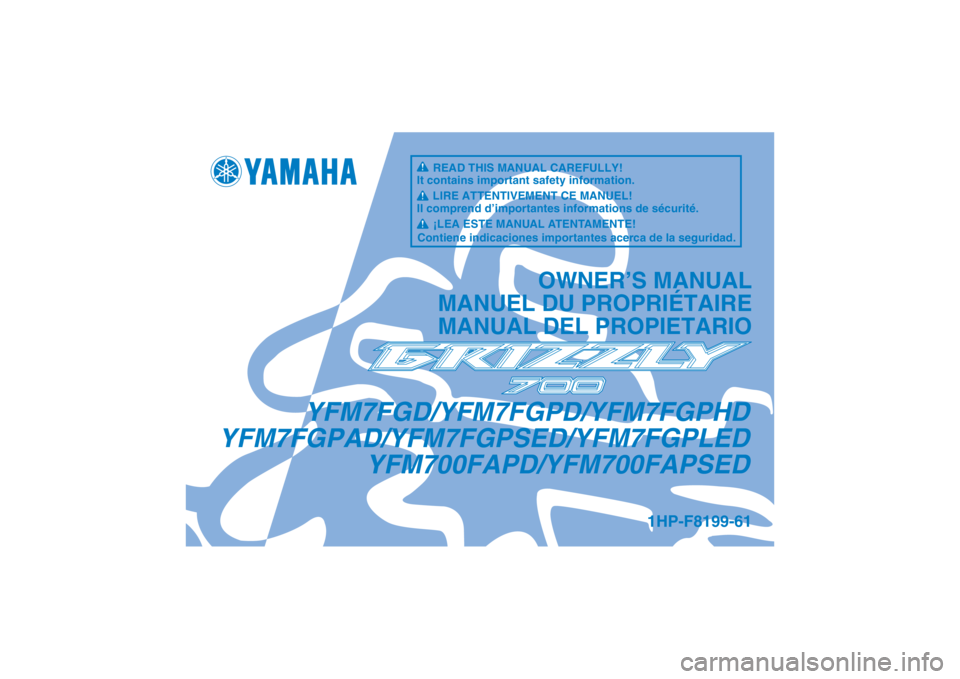 YAMAHA GRIZZLY 700 2013 Manuale de Empleo (in Spanish) YFM7FGD/YFM7FGPD/YFM7FGPHD
YFM7FGPAD/YFM7FGPSED/YFM7FGPLED YFM700FAPD/YFM700FAPSED
OWNER’S MANUAL
MANUEL DU PROPRIÉTAIRE
MANUAL DEL PROPIETARIO
1HP-F8199-61
READ THIS MANUAL CAREFULLY!
It contains YAMAHA GRIZZLY 700 2013 Manuale de Empleo (in Spanish) YFM7FGD/YFM7FGPD/YFM7FGPHD
YFM7FGPAD/YFM7FGPSED/YFM7FGPLED YFM700FAPD/YFM700FAPSED
OWNER’S MANUAL
MANUEL DU PROPRIÉTAIRE
MANUAL DEL PROPIETARIO
1HP-F8199-61
READ THIS MANUAL CAREFULLY!
It contains
