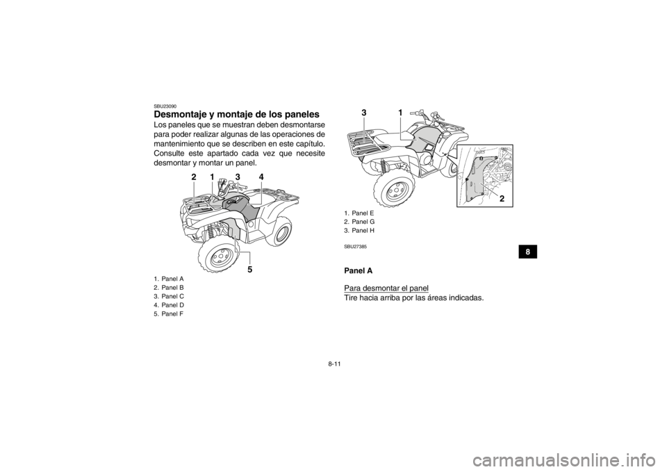 YAMAHA GRIZZLY 700 2013  Manuale de Empleo (in Spanish) 8-11
8
SBU23090Desmontaje y montaje de los paneles Los paneles que se muestran deben desmontarse
para poder realizar algunas de las operaciones de
mantenimiento que se describen en este capítulo.
Con