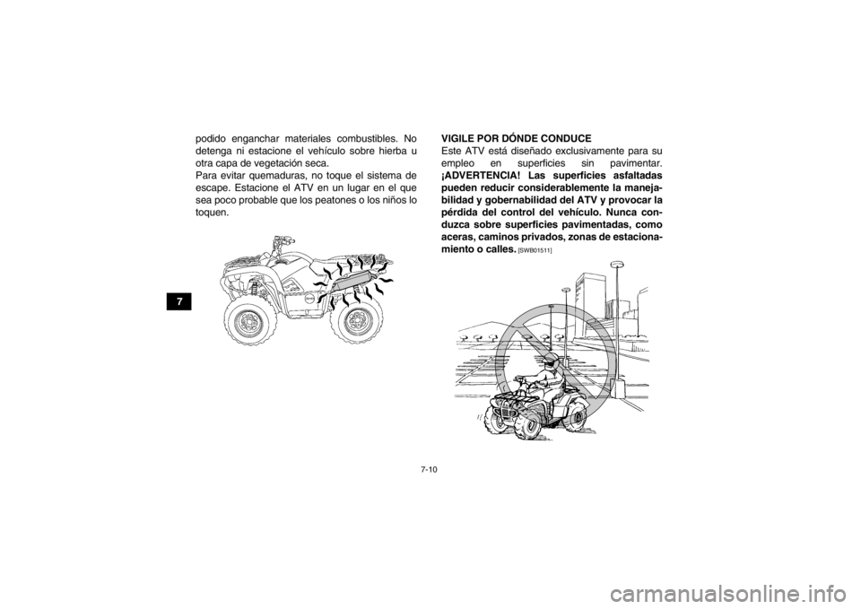 YAMAHA GRIZZLY 700 2013 Manuale de Empleo (in Spanish) 7-10
7podido enganchar materiales combustibles. No
detenga ni estacione el vehículo sobre hierba u
otra capa de vegetación seca.
Para evitar quemaduras, no toque el sistema de
escape. Estacione el A YAMAHA GRIZZLY 700 2013 Manuale de Empleo (in Spanish) 7-10
7podido enganchar materiales combustibles. No
detenga ni estacione el vehículo sobre hierba u
otra capa de vegetación seca.
Para evitar quemaduras, no toque el sistema de
escape. Estacione el A