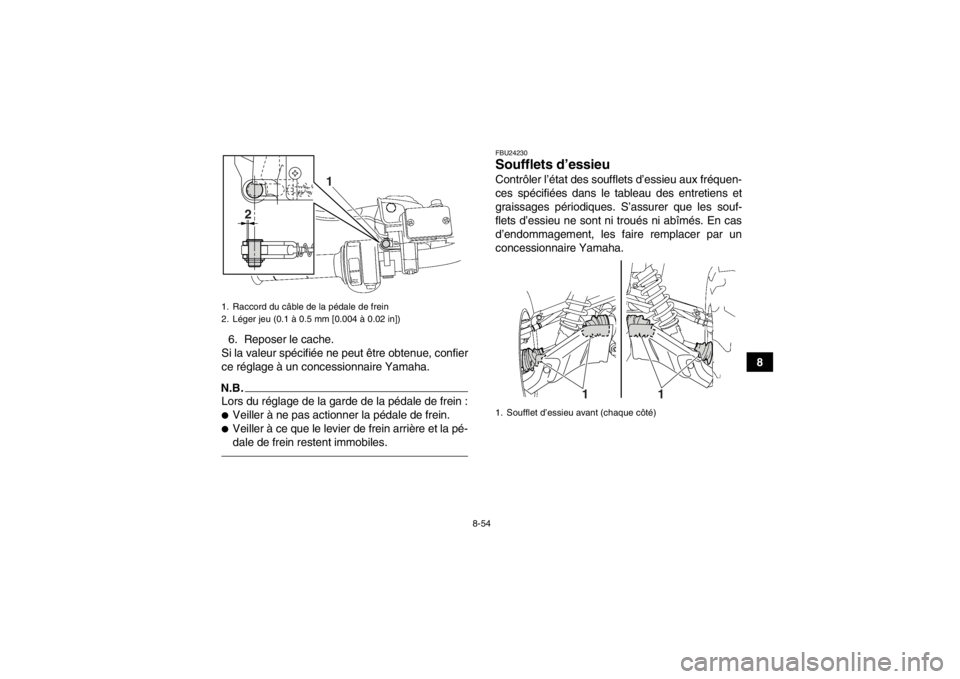 YAMAHA GRIZZLY 700 2013 Notices Demploi (in French) 8-54
8
6. Reposer le cache.
Si la valeur spécifiée ne peut être obtenue, confier
ce réglage à un concessionnaire Yamaha.
N.B.Lors du réglage de la garde de la pédale de frein :●Veiller à ne YAMAHA GRIZZLY 700 2013 Notices Demploi (in French) 8-54
8
6. Reposer le cache.
Si la valeur spécifiée ne peut être obtenue, confier
ce réglage à un concessionnaire Yamaha.
N.B.Lors du réglage de la garde de la pédale de frein :●Veiller à ne