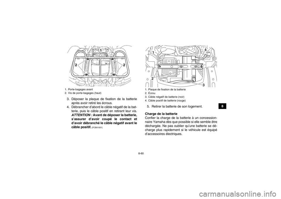 YAMAHA GRIZZLY 700 2013 Notices Demploi (in French) 8-60
8
3. Déposer la plaque de fixation de la batterie
après avoir retiré les écrous.
4. Débrancher d’abord le câble négatif de la bat- terie, puis le câble positif en retirant leur vis.
ATT YAMAHA GRIZZLY 700 2013 Notices Demploi (in French) 8-60
8
3. Déposer la plaque de fixation de la batterie
après avoir retiré les écrous.
4. Débrancher d’abord le câble négatif de la bat- terie, puis le câble positif en retirant leur vis.
ATT