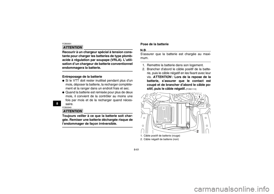 YAMAHA GRIZZLY 700 2013 Notices Demploi (in French) 8-61
8
ATTENTIONFCB00931Recourir à un chargeur spécial à tension cons-
tante pour charger les batteries de type plomb-
acide à régulation par soupape (VRLA). L’utili-
sation d’un chargeur de YAMAHA GRIZZLY 700 2013 Notices Demploi (in French) 8-61
8
ATTENTIONFCB00931Recourir à un chargeur spécial à tension cons-
tante pour charger les batteries de type plomb-
acide à régulation par soupape (VRLA). L’utili-
sation d’un chargeur de