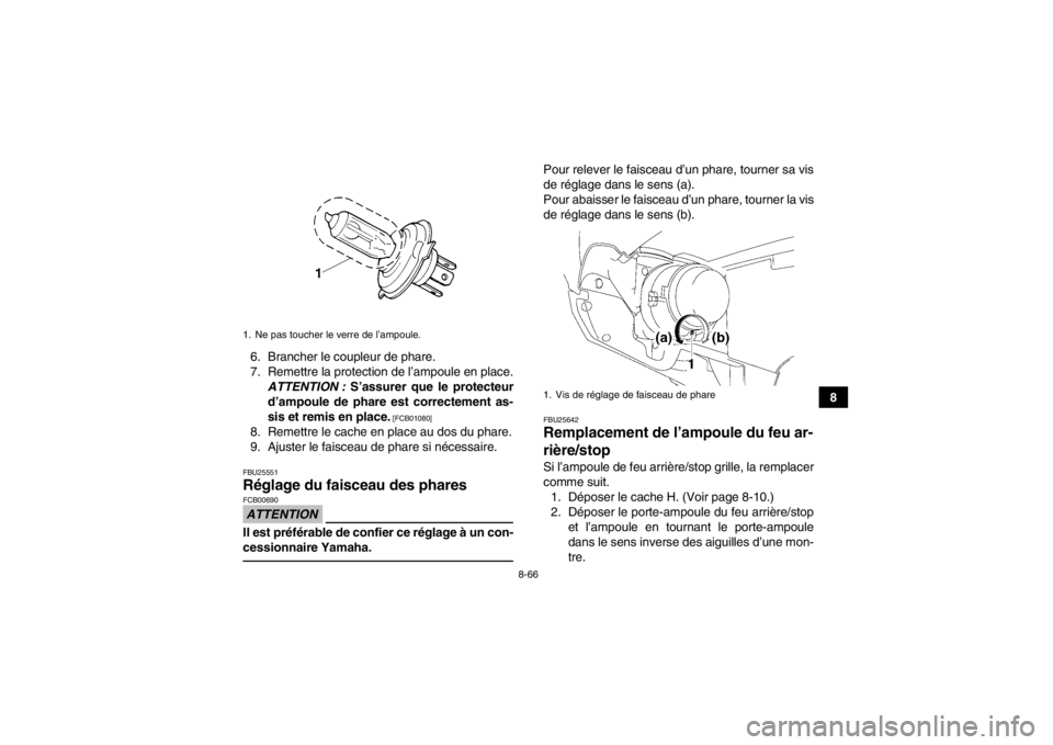 YAMAHA GRIZZLY 700 2013 Notices Demploi (in French) 8-66
8
6. Brancher le coupleur de phare.
7. Remettre la protection de l’ampoule en place.
ATTENTION : S’assurer que le protecteur
d’ampoule de phare est correctement as-
sis et remis en place.
YAMAHA GRIZZLY 700 2013 Notices Demploi (in French) 8-66
8
6. Brancher le coupleur de phare.
7. Remettre la protection de l’ampoule en place.
ATTENTION : S’assurer que le protecteur
d’ampoule de phare est correctement as-
sis et remis en place.
