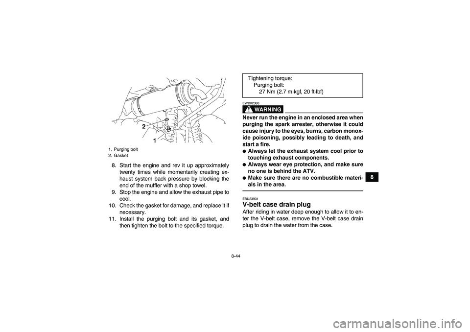 YAMAHA GRIZZLY 700 2012  Owners Manual 8-44
8 8. Start the engine and rev it up approximately
twenty times while momentarily creating ex-
haust system back pressure by blocking the
end of the muffler with a shop towel.
9. Stop the engine a