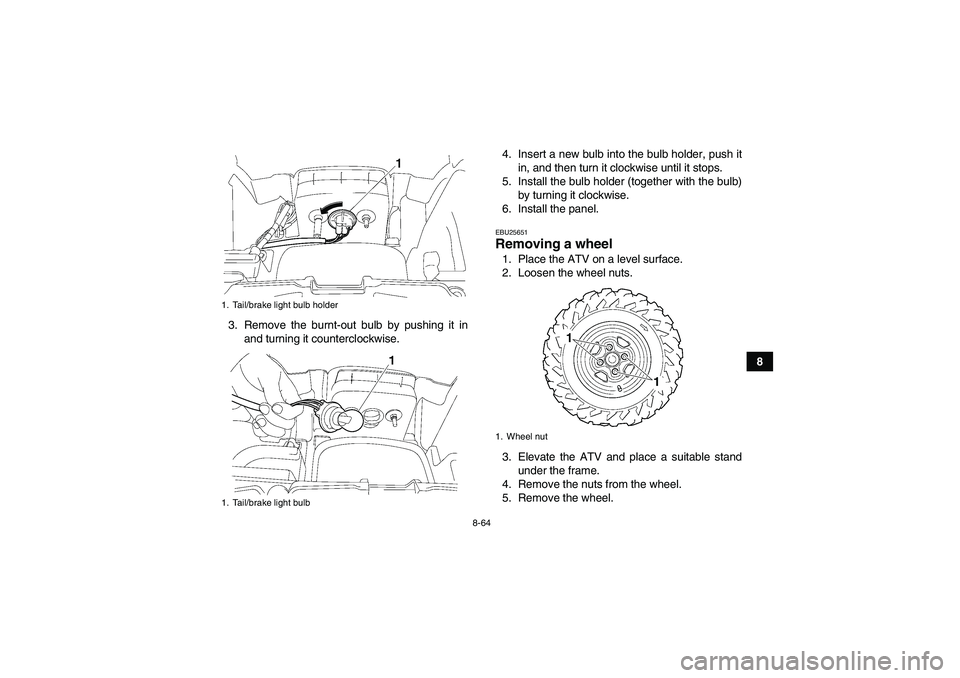 YAMAHA GRIZZLY 700 2012  Owners Manual 8-64
8 3. Remove the burnt-out bulb by pushing it in
and turning it counterclockwise.4. Insert a new bulb into the bulb holder, push it
in, and then turn it clockwise until it stops.
5. Install the bu