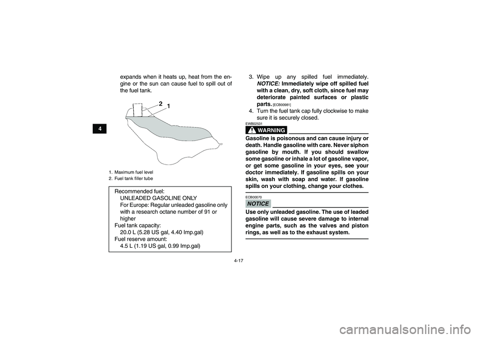 YAMAHA GRIZZLY 700 2012 Service Manual 4-17
4expands when it heats up, heat from the en-
gine or the sun can cause fuel to spill out of
the fuel tank.3. Wipe up any spilled fuel immediately.
NOTICE: Immediately wipe off spilled fuel
with a