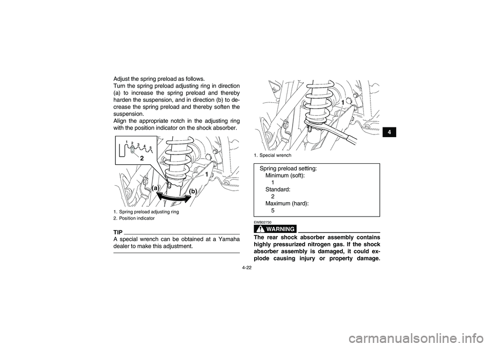 YAMAHA GRIZZLY 700 2012 Service Manual 4-22
4 Adjust the spring preload as follows.
Turn the spring preload adjusting ring in direction
(a) to increase the spring preload and thereby
harden the suspension, and in direction (b) to de-
creas