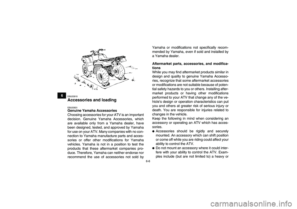 YAMAHA GRIZZLY 700 2012 Repair Manual 6-6
6
EBU20910Accessories and loading EBU20921Genuine Yamaha Accessories
Choosing accessories for your ATV is an important
decision. Genuine Yamaha Accessories, which
are available only from a Yamaha 
