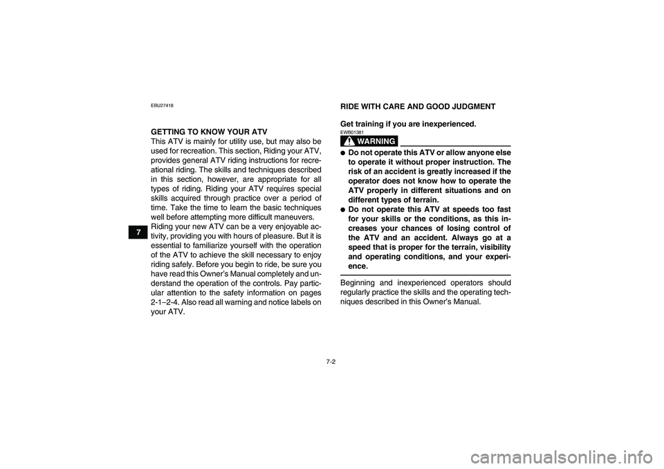 YAMAHA GRIZZLY 700 2012 Repair Manual 7-2
7
EBU27418GETTING TO KNOW YOUR ATV
This ATV is mainly for utility use, but may also be
used for recreation. This section, Riding your ATV,
provides general ATV riding instructions for recre-
ation