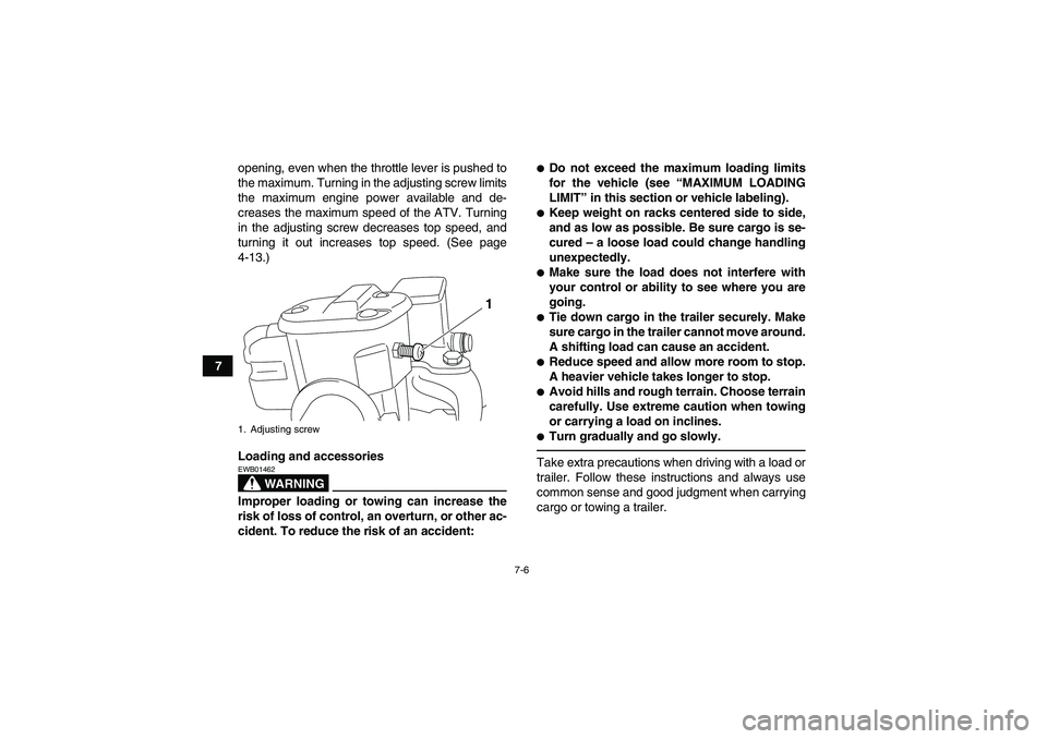 YAMAHA GRIZZLY 700 2012 Manual PDF 7-6
7opening, even when the throttle lever is pushed to
the maximum. Turning in the adjusting screw limits
the maximum engine power available and de-
creases the maximum speed of the ATV. Turning
in t