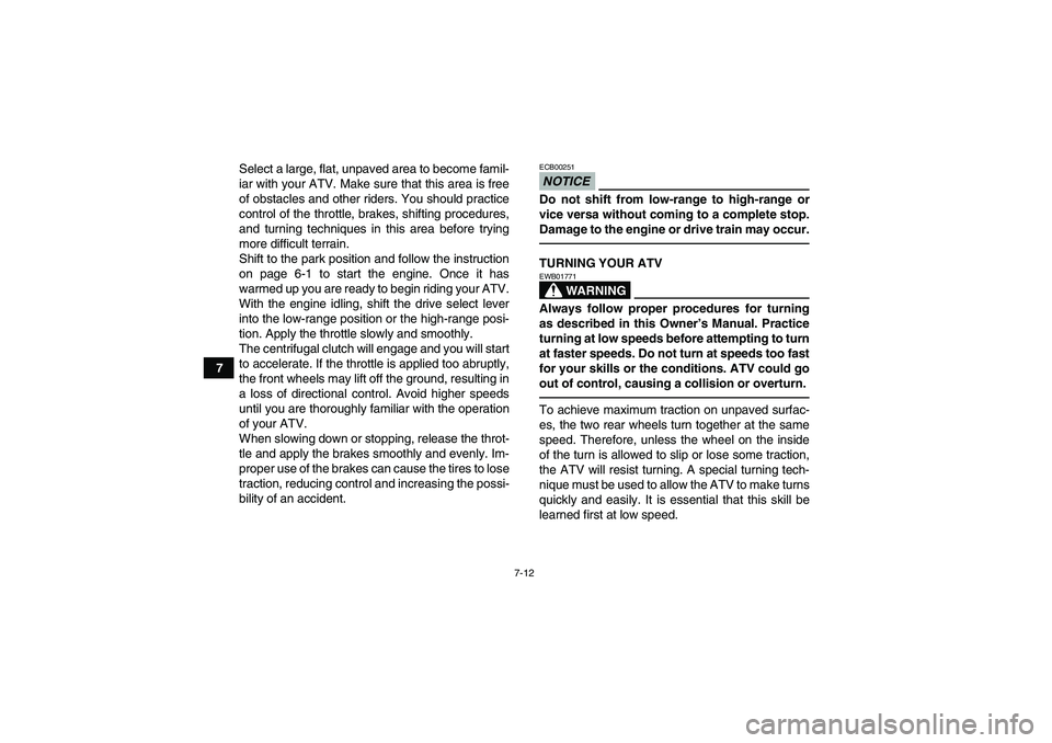 YAMAHA GRIZZLY 700 2012 Manual PDF 7-12
7Select a large, flat, unpaved area to become famil-
iar with your ATV. Make sure that this area is free
of obstacles and other riders. You should practice
control of the throttle, brakes, shifti