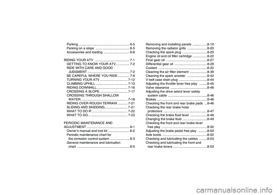 YAMAHA GRIZZLY 700 2012  Owners Manual Parking ....................................................... 6-5
Parking on a slope  ..................................... 6-5
Accessories and loading  ............................ 6-6
RIDING YOUR 