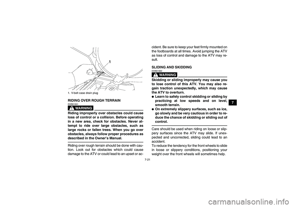 YAMAHA GRIZZLY 700 2012 Manual Online 7-21
7 RIDING OVER ROUGH TERRAIN
WARNING
EWB01651Riding improperly over obstacles could cause
loss of control or a collision. Before operating
in a new area, check for obstacles. Never at-
tempt to ri
