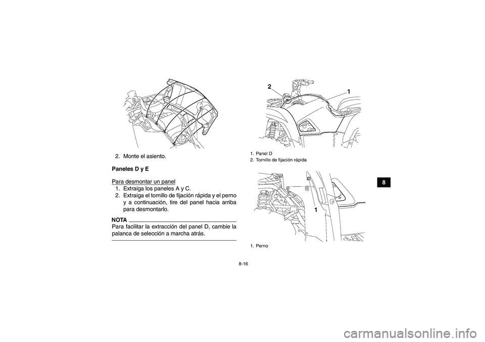 YAMAHA GRIZZLY 700 2012  Manuale de Empleo (in Spanish) 8-16
8 2. Monte el asiento.
Paneles D y E
Para desmontar un panel
1. Extraiga los paneles A y C.
2. Extraiga el tornillo de fijación rápida y el perno
y a continuación, tire del panel hacia arriba

