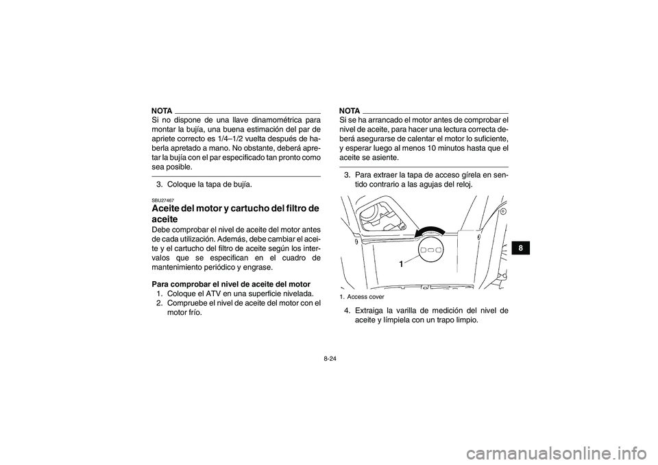 YAMAHA GRIZZLY 700 2012 Manuale de Empleo (in Spanish) 8-24
8
NOTASi no dispone de una llave dinamométrica para
montar la bujía, una buena estimación del par de
apriete correcto es 1/4–1/2 vuelta después de ha-
berla apretado a mano. No obstante, de YAMAHA GRIZZLY 700 2012 Manuale de Empleo (in Spanish) 8-24
8
NOTASi no dispone de una llave dinamométrica para
montar la bujía, una buena estimación del par de
apriete correcto es 1/4–1/2 vuelta después de ha-
berla apretado a mano. No obstante, de