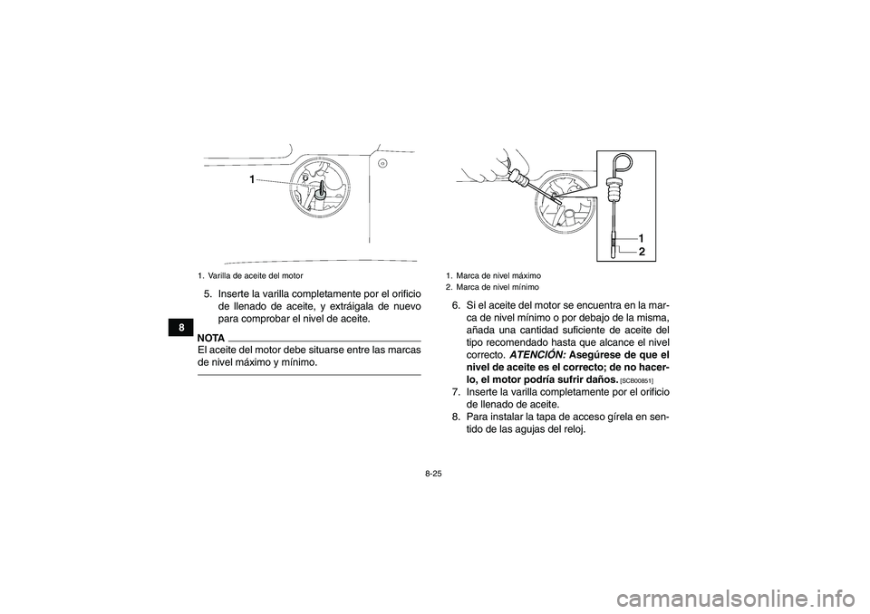 YAMAHA GRIZZLY 700 2012 Manuale de Empleo (in Spanish) 8-25
85. Inserte la varilla completamente por el orificio
de llenado de aceite, y extráigala de nuevo
para comprobar el nivel de aceite.
NOTAEl aceite del motor debe situarse entre las marcas
de nive YAMAHA GRIZZLY 700 2012 Manuale de Empleo (in Spanish) 8-25
85. Inserte la varilla completamente por el orificio
de llenado de aceite, y extráigala de nuevo
para comprobar el nivel de aceite.
NOTAEl aceite del motor debe situarse entre las marcas
de nive