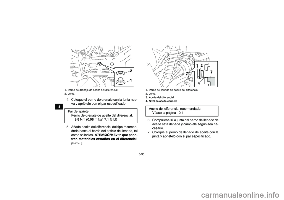 YAMAHA GRIZZLY 700 2012 Manuale de Empleo (in Spanish) 8-33
84. Coloque el perno de drenaje con la junta nue-
va y apriételo con el par especificado.
5. Añada aceite del diferencial del tipo recomen-
dado hasta el borde del orificio de llenado, tal
como YAMAHA GRIZZLY 700 2012 Manuale de Empleo (in Spanish) 8-33
84. Coloque el perno de drenaje con la junta nue-
va y apriételo con el par especificado.
5. Añada aceite del diferencial del tipo recomen-
dado hasta el borde del orificio de llenado, tal
como