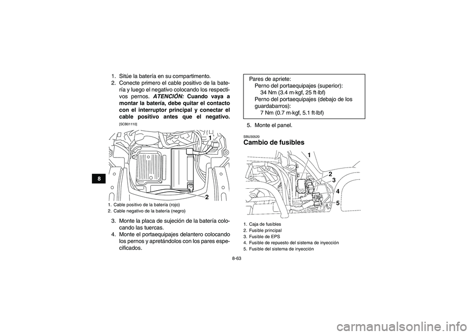 YAMAHA GRIZZLY 700 2012  Manuale de Empleo (in Spanish) 8-63
81. Sitúe la batería en su compartimento.
2. Conecte primero el cable positivo de la bate-
ría y luego el negativo colocando los respecti-
vos pernos. ATENCIÓN: Cuando vaya a
montar la bater