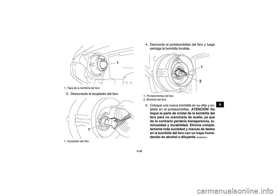 YAMAHA GRIZZLY 700 2012 Manuale de Empleo (in Spanish) 8-66
8 3. Desconecte el acoplador del faro.4. Desmonte el portabombillas del faro y luego
extraiga la bombilla fundida.
5. Coloque una nueva bombilla en su sitio y su-
jétela en el portabombillas. AT YAMAHA GRIZZLY 700 2012 Manuale de Empleo (in Spanish) 8-66
8 3. Desconecte el acoplador del faro.4. Desmonte el portabombillas del faro y luego
extraiga la bombilla fundida.
5. Coloque una nueva bombilla en su sitio y su-
jétela en el portabombillas. AT