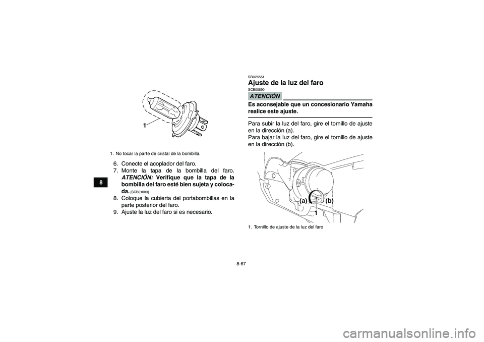 YAMAHA GRIZZLY 700 2012  Manuale de Empleo (in Spanish) 8-67
86. Conecte el acoplador del faro.
7. Monte la tapa de la bombilla del faro.
ATENCIÓN: Verifique que la tapa de la
bombilla del faro esté bien sujeta y coloca-
da.
 [SCB01080]
8. Coloque la cub