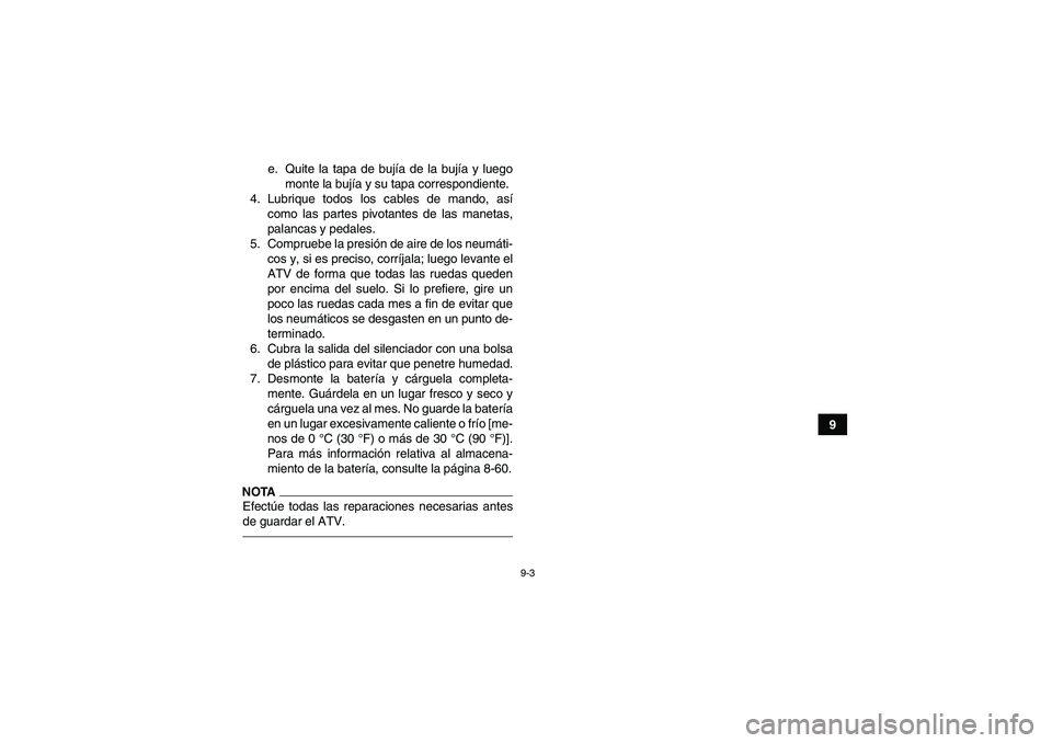 YAMAHA GRIZZLY 700 2012  Manuale de Empleo (in Spanish) 9-3
9 e. Quite la tapa de bujía de la bujía y luego
monte la bujía y su tapa correspondiente.
4. Lubrique todos los cables de mando, así
como las partes pivotantes de las manetas,
palancas y pedal