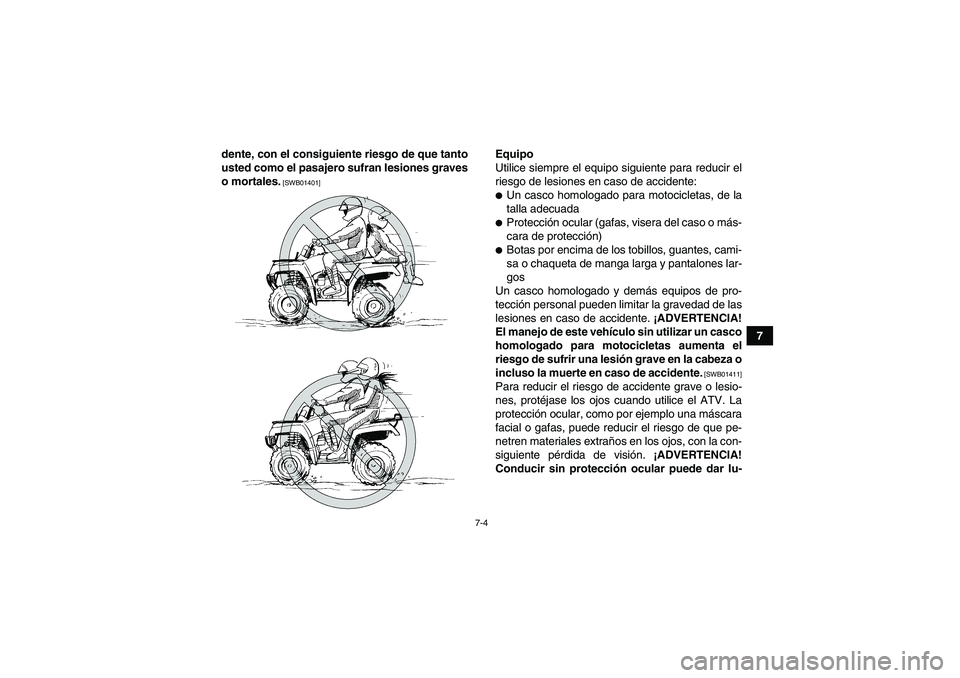 YAMAHA GRIZZLY 700 2012  Manuale de Empleo (in Spanish) 7-4
7 dente, con el consiguiente riesgo de que tanto
usted como el pasajero sufran lesiones graves
o mortales.
 [SWB01401]
Equipo
Utilice siempre el equipo siguiente para reducir el
riesgo de lesiones
