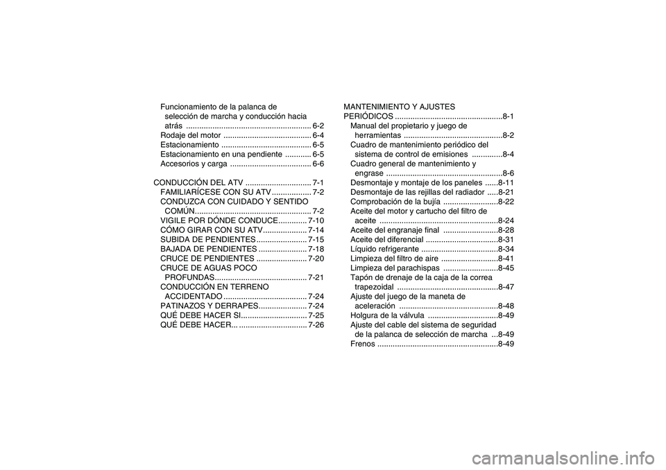 YAMAHA GRIZZLY 700 2012  Manuale de Empleo (in Spanish) Funcionamiento de la palanca de 
selección de marcha y conducción hacia 
atrás ......................................................... 6-2
Rodaje del motor  ......................................