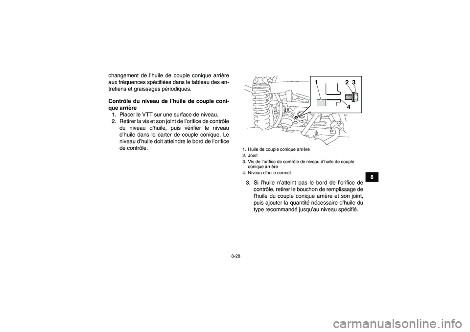 YAMAHA GRIZZLY 700 2012  Notices Demploi (in French) 8-28
8 changement de l’huile de couple conique arrière
aux fréquences spécifiées dans le tableau des en-
tretiens et graissages périodiques.
Contrôle du niveau de l’huile de couple coni-
que