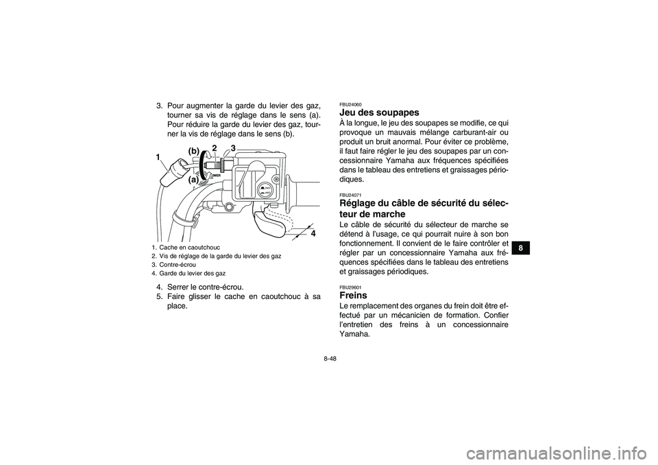 YAMAHA GRIZZLY 700 2012  Notices Demploi (in French) 8-48
8 3. Pour augmenter la garde du levier des gaz,
tourner sa vis de réglage dans le sens (a).
Pour réduire la garde du levier des gaz, tour-
ner la vis de réglage dans le sens (b).
4. Serrer le 