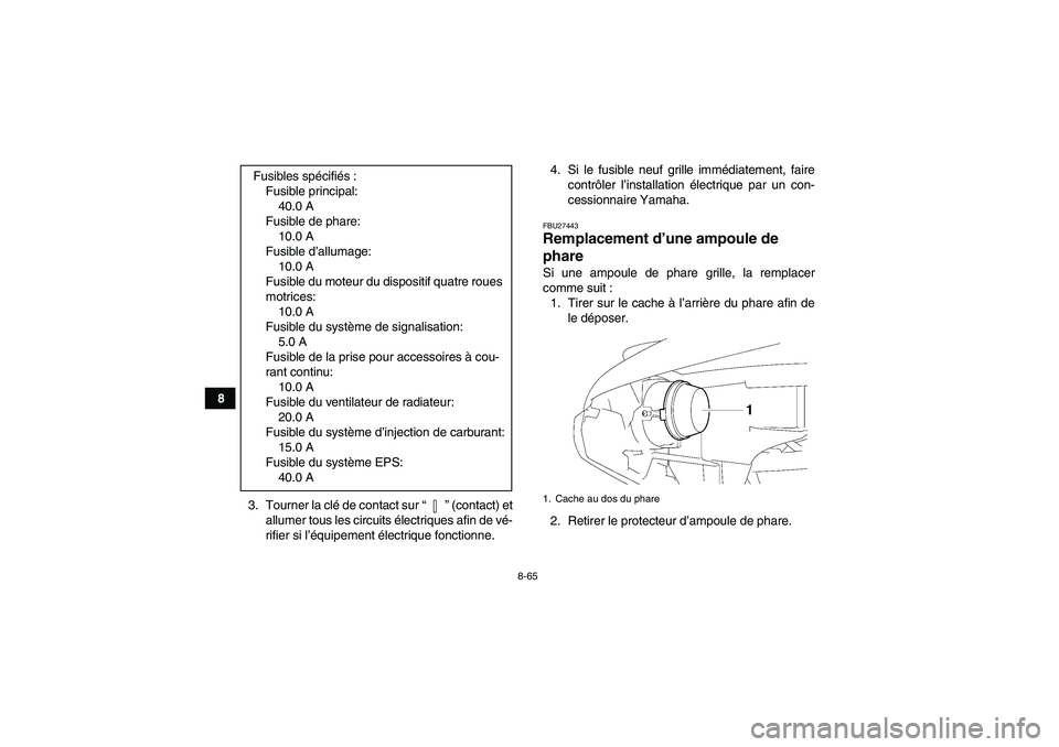 YAMAHA GRIZZLY 700 2012 Notices Demploi (in French) 8-65
8
3. Tourner la clé de contact sur“” (contact) et
allumer tous les circuits électriques afin de vé-
rifier si l’équipement électrique fonctionne.4. Si le fusible neuf grille immédiate YAMAHA GRIZZLY 700 2012 Notices Demploi (in French) 8-65
8
3. Tourner la clé de contact sur“” (contact) et
allumer tous les circuits électriques afin de vé-
rifier si l’équipement électrique fonctionne.4. Si le fusible neuf grille immédiate