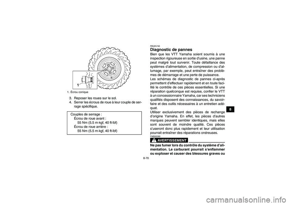YAMAHA GRIZZLY 700 2012 Notices Demploi (in French) 8-70
8 3. Reposer les roues sur le sol.
4. Serrer les écrous de roue à leur couple de ser-
rage spécifique.
FBU25740Diagnostic de pannes Bien que les VTT Yamaha soient soumis à une
inspection rigo YAMAHA GRIZZLY 700 2012 Notices Demploi (in French) 8-70
8 3. Reposer les roues sur le sol.
4. Serrer les écrous de roue à leur couple de ser-
rage spécifique.
FBU25740Diagnostic de pannes Bien que les VTT Yamaha soient soumis à une
inspection rigo