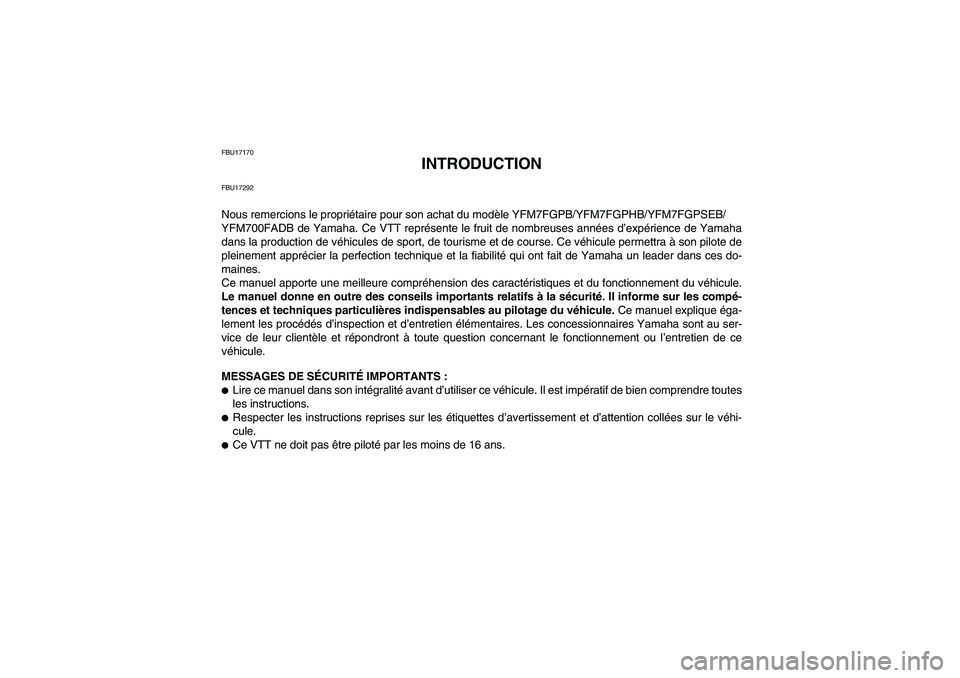 YAMAHA GRIZZLY 700 2012 Notices Demploi (in French) FBU17170
INTRODUCTION
FBU17292Nous remercions le propriétaire pour son achat du modèle YFM7FGPB/YFM7FGPHB/YFM7FGPSEB/
YFM700FADB de Yamaha. Ce VTT représente le fruit de nombreuses années d’expà YAMAHA GRIZZLY 700 2012 Notices Demploi (in French) FBU17170
INTRODUCTION
FBU17292Nous remercions le propriétaire pour son achat du modèle YFM7FGPB/YFM7FGPHB/YFM7FGPSEB/
YFM700FADB de Yamaha. Ce VTT représente le fruit de nombreuses années d’expÃ
