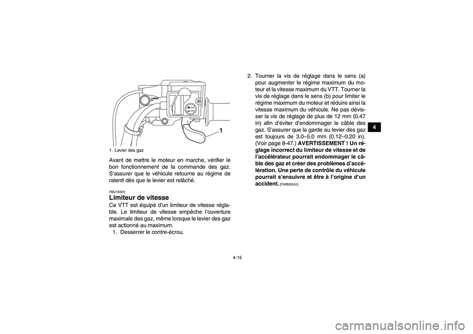 YAMAHA GRIZZLY 700 2012  Notices Demploi (in French) 4-15
4
Avant de mettre le moteur en marche, vérifier le
bon fonctionnement de la commande des gaz.
S’assurer que le véhicule retourne au régime de
ralenti dès que le levier est relâché.
FBU183