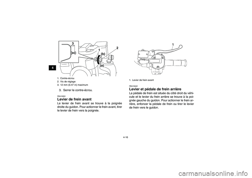 YAMAHA GRIZZLY 700 2012  Notices Demploi (in French) 4-16
4
3. Serrer le contre-écrou.
FBU18391Levier de frein avant Le levier de frein avant se trouve à la poignée
droite du guidon. Pour actionner le frein avant, tirer
le levier de frein vers la poi
