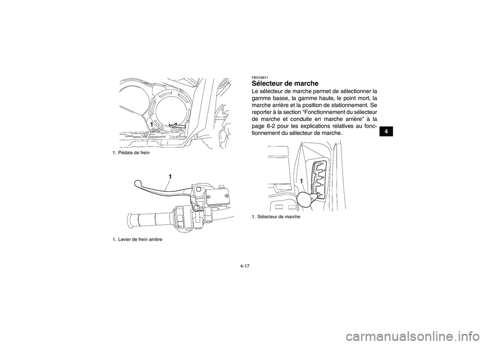 YAMAHA GRIZZLY 700 2012  Notices Demploi (in French) 4-17
4
FBU18611Sélecteur de marche Le sélecteur de marche permet de sélectionner la
gamme basse, la gamme haute, le point mort, la
marche arrière et la position de stationnement. Se
reporter à la