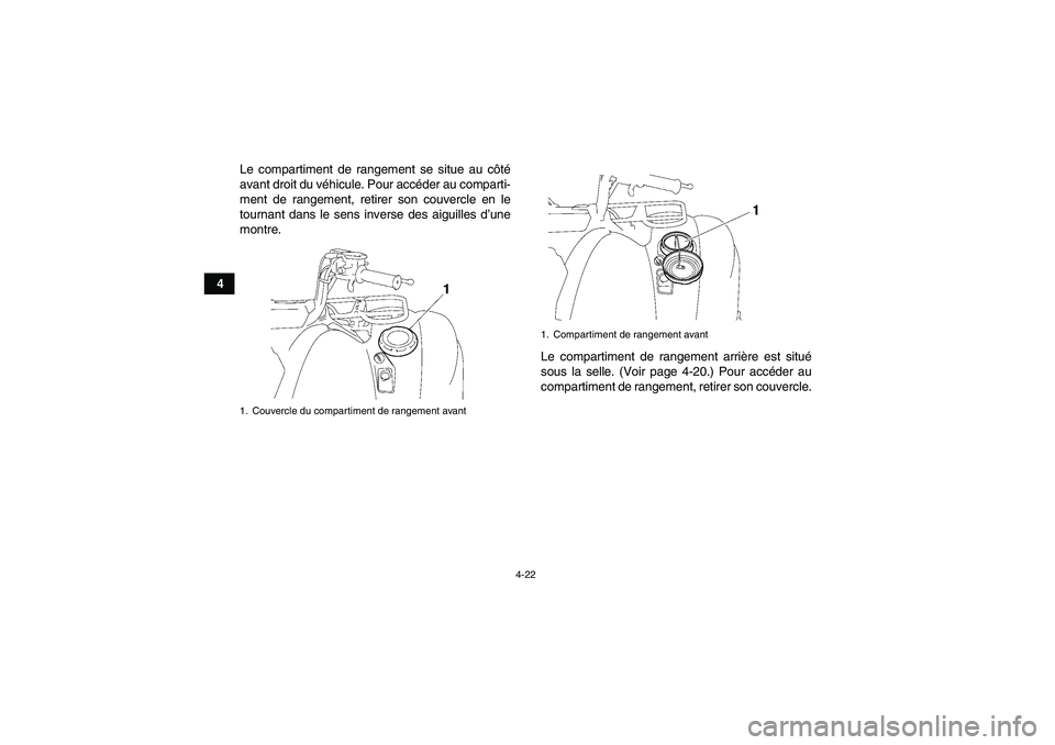 YAMAHA GRIZZLY 700 2012  Notices Demploi (in French) 4-22
4Le compartiment de rangement se situe au côté
avant droit du véhicule. Pour accéder au comparti-
ment de rangement, retirer son couvercle en le
tournant dans le sens inverse des aiguilles d