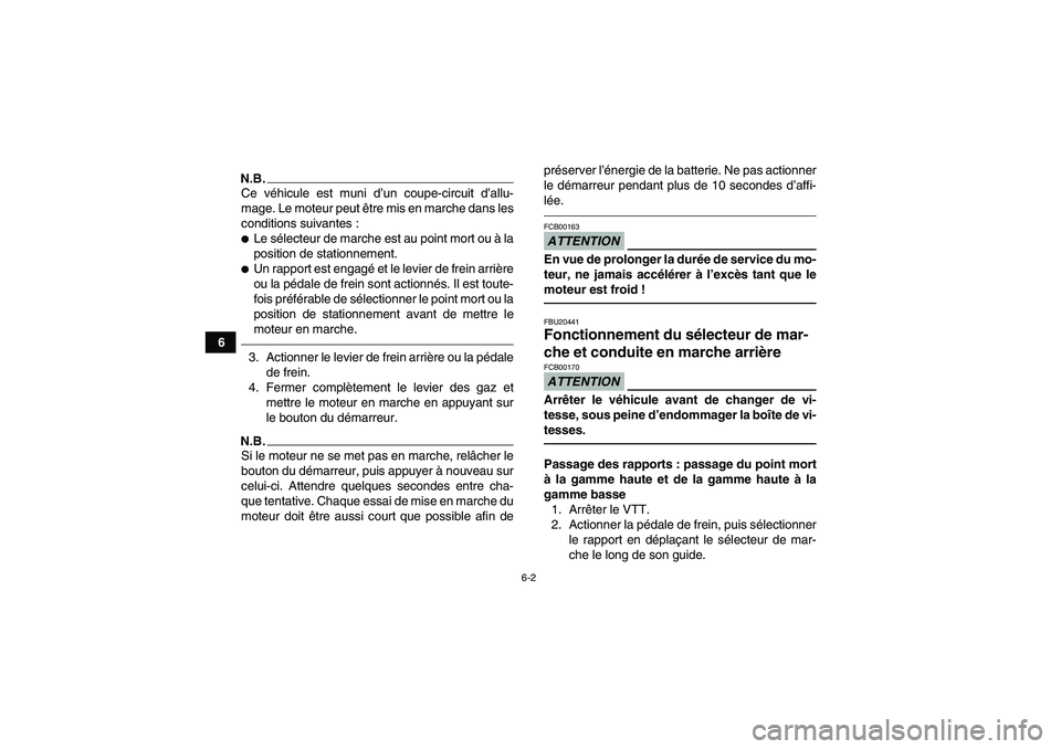 YAMAHA GRIZZLY 700 2012  Notices Demploi (in French) 6-2
6
N.B.Ce véhicule est muni d’un coupe-circuit d’allu-
mage. Le moteur peut être mis en marche dans les
conditions suivantes :Le sélecteur de marche est au point mort ou à la
position de s
