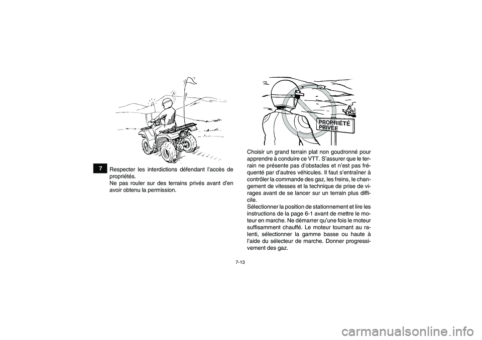 YAMAHA GRIZZLY 700 2012  Notices Demploi (in French) 7-13
7
Respecter les interdictions défendant l’accès de
propriétés.
Ne pas rouler sur des terrains privés avant d’en
avoir obtenu la permission.Choisir un grand terrain plat non goudronné po
