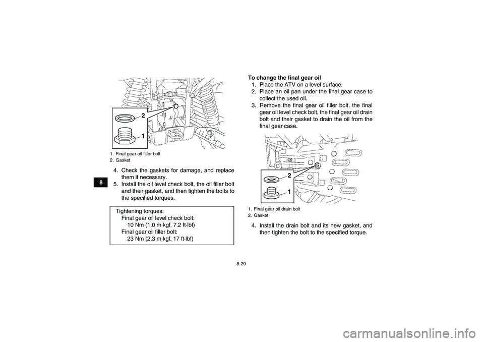 YAMAHA GRIZZLY 700 2011  Owners Manual 8-29
84. Check the gaskets for damage, and replace
them if necessary.
5. Install the oil level check bolt, the oil filler bolt
and their gasket, and then tighten the bolts to
the specified torques.To 