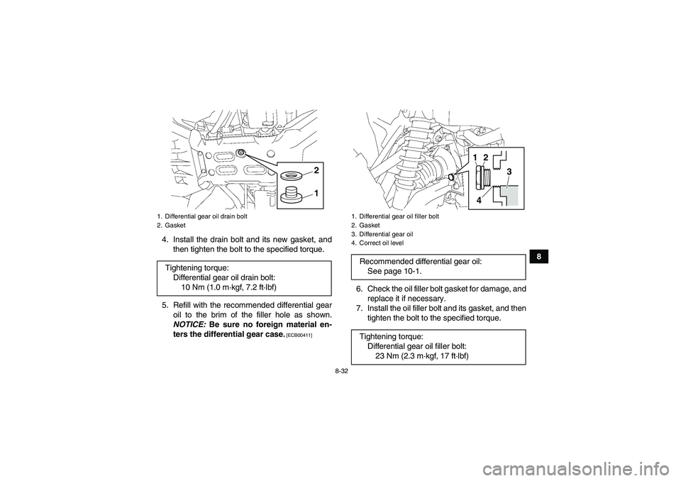 YAMAHA GRIZZLY 700 2011 Owners Manual 8-32
8 4. Install the drain bolt and its new gasket, and
then tighten the bolt to the specified torque.
5. Refill with the recommended differential gear
oil to the brim of the filler hole as shown.
NO YAMAHA GRIZZLY 700 2011 Owners Manual 8-32
8 4. Install the drain bolt and its new gasket, and
then tighten the bolt to the specified torque.
5. Refill with the recommended differential gear
oil to the brim of the filler hole as shown.
NO