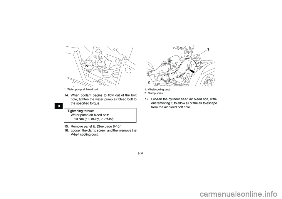 YAMAHA GRIZZLY 700 2011 Owners Manual 8-37
814. When coolant begins to flow out of the bolt
hole, tighten the water pump air bleed bolt to
the specified torque.
15. Remove panel E. (See page 8-10.)
16. Loosen the clamp screw, and then rem YAMAHA GRIZZLY 700 2011 Owners Manual 8-37
814. When coolant begins to flow out of the bolt
hole, tighten the water pump air bleed bolt to
the specified torque.
15. Remove panel E. (See page 8-10.)
16. Loosen the clamp screw, and then rem
