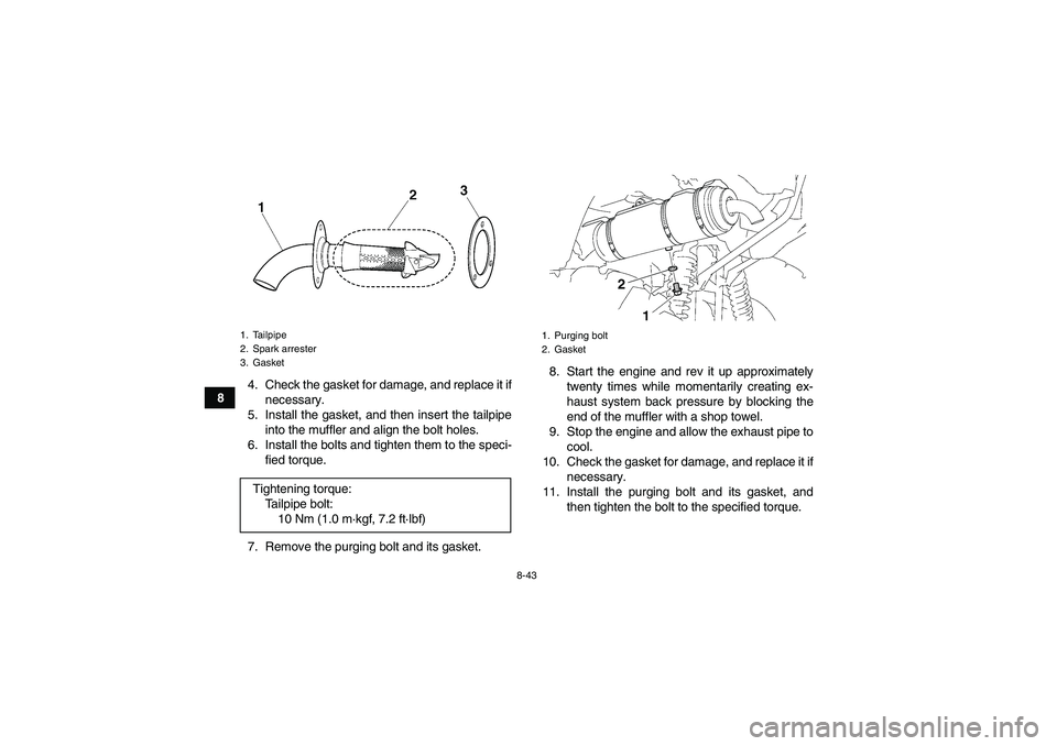 YAMAHA GRIZZLY 700 2011  Owners Manual 8-43
84. Check the gasket for damage, and replace it if
necessary.
5. Install the gasket, and then insert the tailpipe
into the muffler and align the bolt holes.
6. Install the bolts and tighten them 