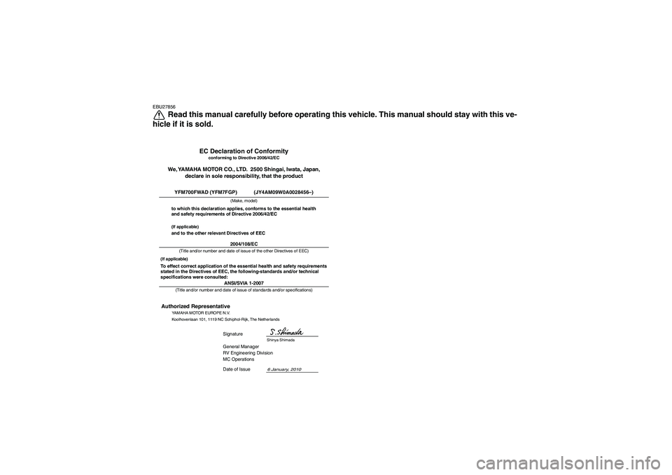 YAMAHA GRIZZLY 700 2011 Owners Manual EBU27856
Read this manual carefully before operating this vehicle. This manual should stay with this ve-
hicle if it is sold.
ANSI/SVIA 1-2007General Manager
RV Engineering Division
MC Operations
6 Ja YAMAHA GRIZZLY 700 2011 Owners Manual EBU27856
Read this manual carefully before operating this vehicle. This manual should stay with this ve-
hicle if it is sold.
ANSI/SVIA 1-2007General Manager
RV Engineering Division
MC Operations
6 Ja