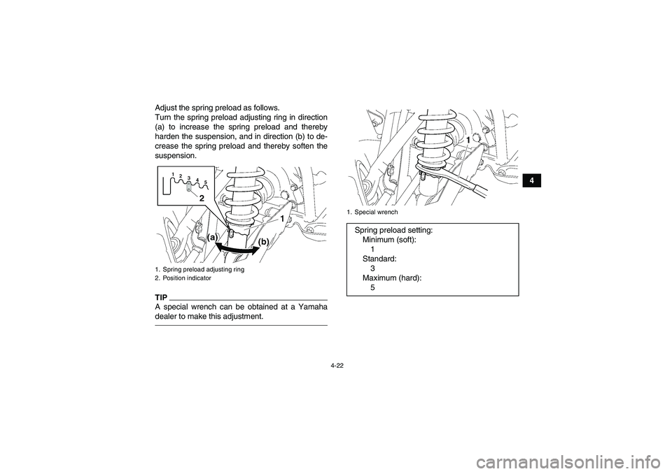 YAMAHA GRIZZLY 700 2011 Service Manual 4-22
4 Adjust the spring preload as follows.
Turn the spring preload adjusting ring in direction
(a) to increase the spring preload and thereby
harden the suspension, and in direction (b) to de-
creas