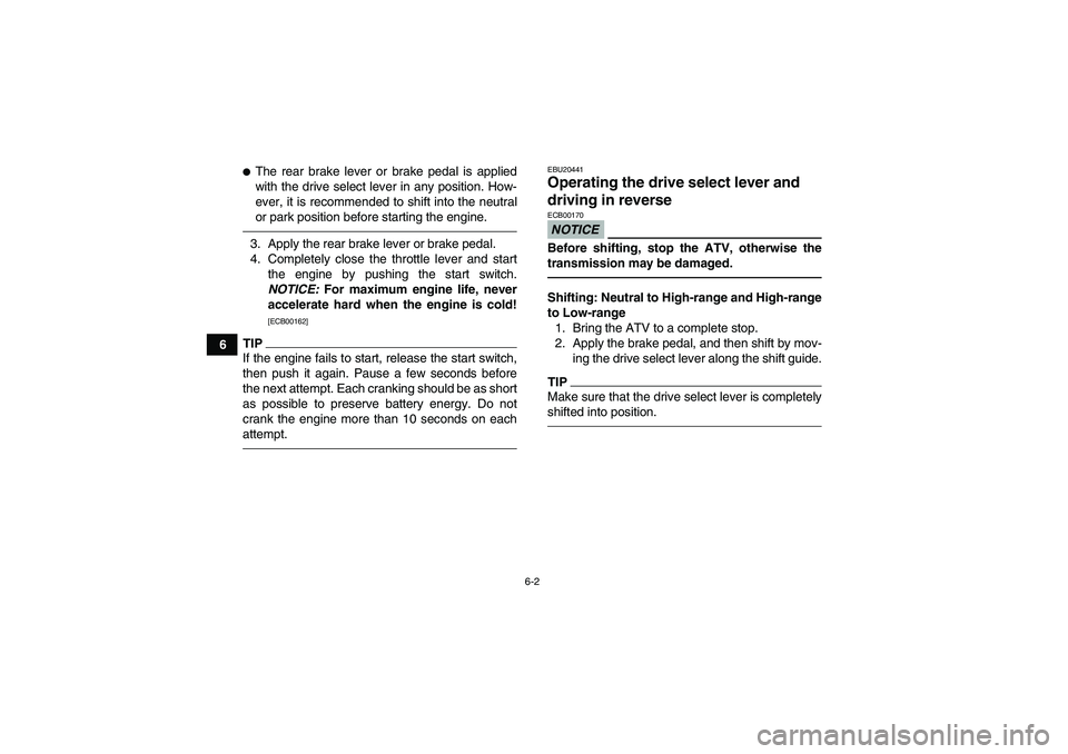 YAMAHA GRIZZLY 700 2011  Owners Manual 6-2
6
The rear brake lever or brake pedal is applied
with the drive select lever in any position. How-
ever, it is recommended to shift into the neutral
or park position before starting the engine.3.