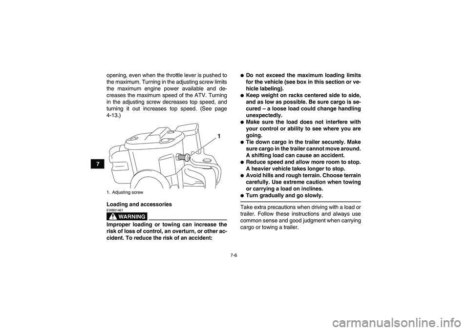 YAMAHA GRIZZLY 700 2011 Manual PDF 7-6
7opening, even when the throttle lever is pushed to
the maximum. Turning in the adjusting screw limits
the maximum engine power available and de-
creases the maximum speed of the ATV. Turning
in t