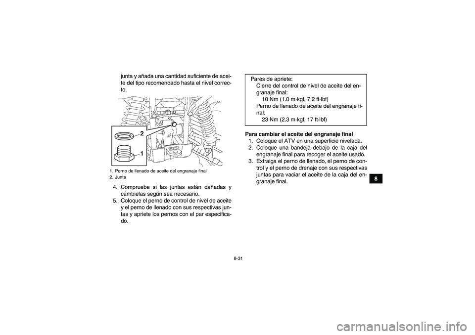 YAMAHA GRIZZLY 700 2011  Manuale de Empleo (in Spanish) 8-31
8 junta y añada una cantidad suficiente de acei-
te del tipo recomendado hasta el nivel correc-
to.
4. Compruebe si las juntas están dañadas y
cámbielas según sea necesario.
5. Coloque el pe