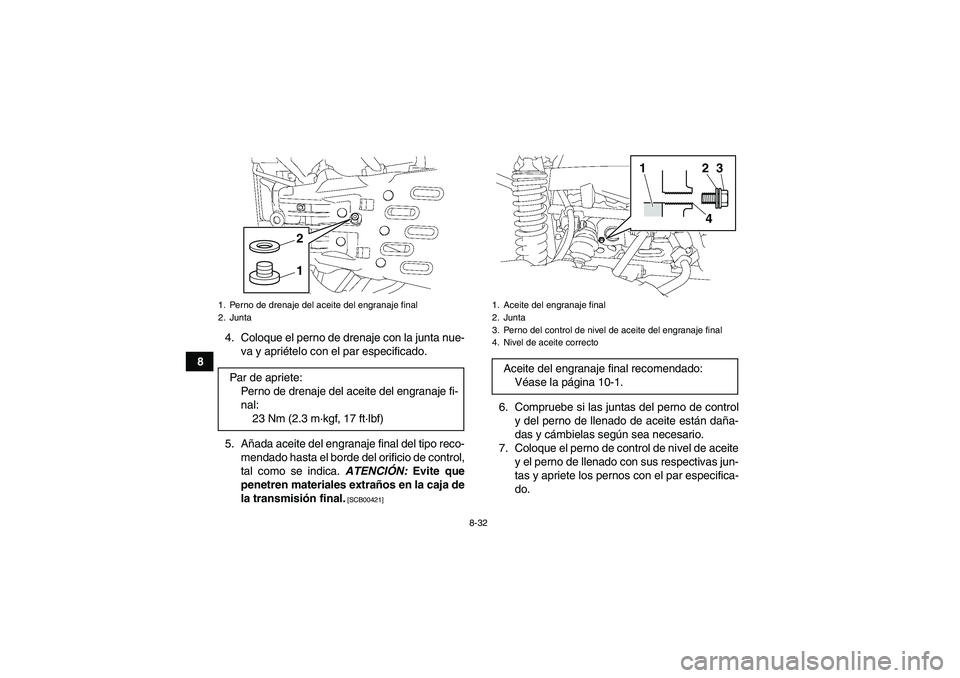 YAMAHA GRIZZLY 700 2011  Manuale de Empleo (in Spanish) 8-32
84. Coloque el perno de drenaje con la junta nue-
va y apriételo con el par especificado.
5. Añada aceite del engranaje final del tipo reco-
mendado hasta el borde del orificio de control,
tal 