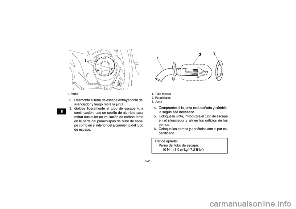 YAMAHA GRIZZLY 700 2011  Manuale de Empleo (in Spanish) 8-46
82. Desmonte el tubo de escape extrayéndolo del
silenciador y luego retire la junta.
3. Golpee ligeramente el tubo de escape y, a
continuación, use un cepillo de alambre para
retirar cualquier 