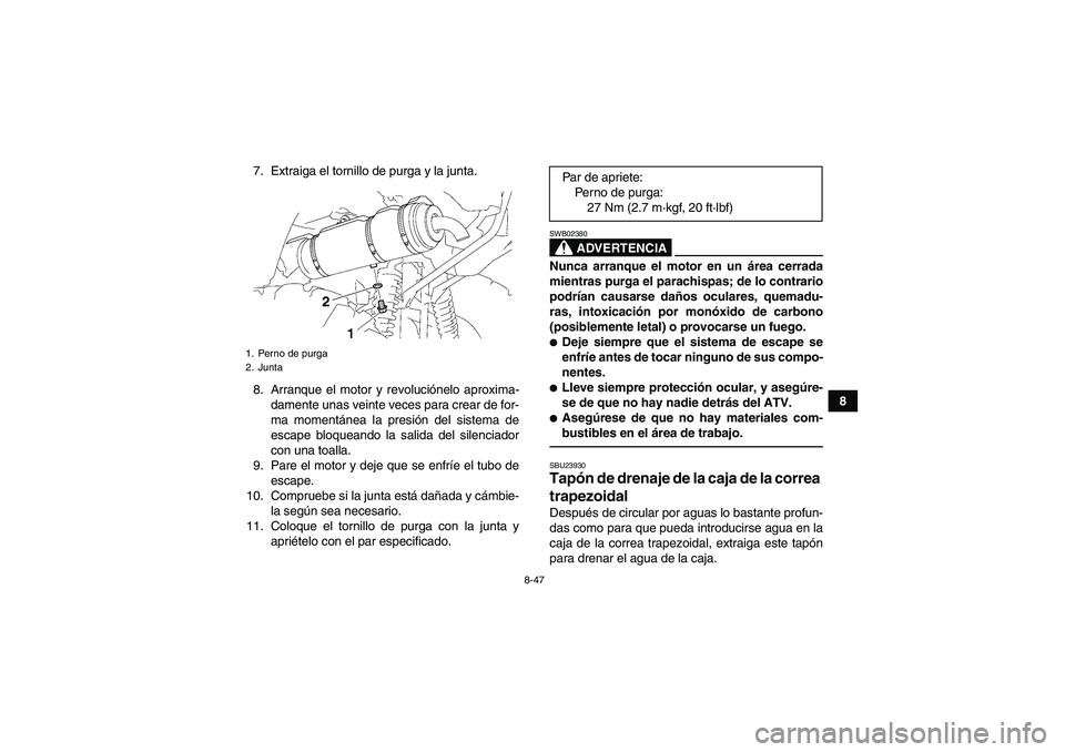 YAMAHA GRIZZLY 700 2011  Manuale de Empleo (in Spanish) 8-47
8 7. Extraiga el tornillo de purga y la junta.
8. Arranque el motor y revoluciónelo aproxima-
damente unas veinte veces para crear de for-
ma momentánea la presión del sistema de
escape bloque